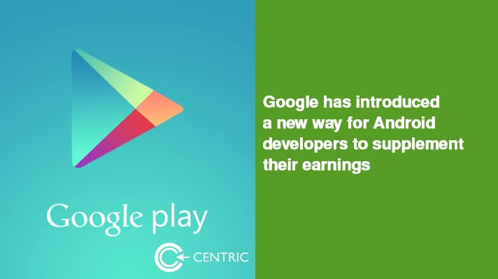 Google has introduced a new way for Android developers to supplement their earnings